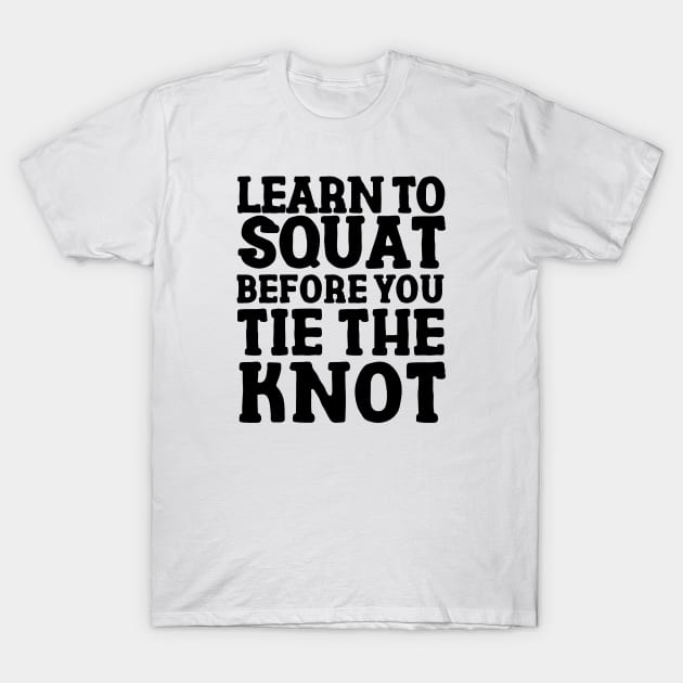 Learn to squat before you tie the knot. T-Shirt by ZM1